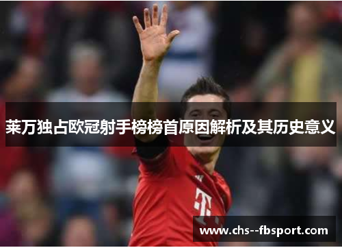 莱万独占欧冠射手榜榜首原因解析及其历史意义 莱万独占欧冠射手榜榜首原因解析及其历史意义