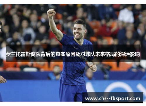 费兰托雷斯离队背后的真实原因及对球队未来格局的深远影响